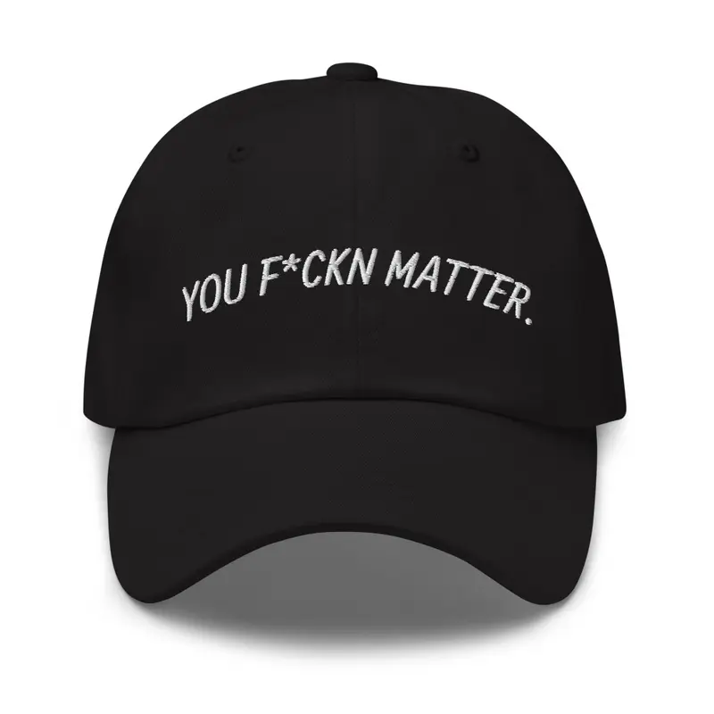 “YOU F*CKN MATTER“ Dad Hat